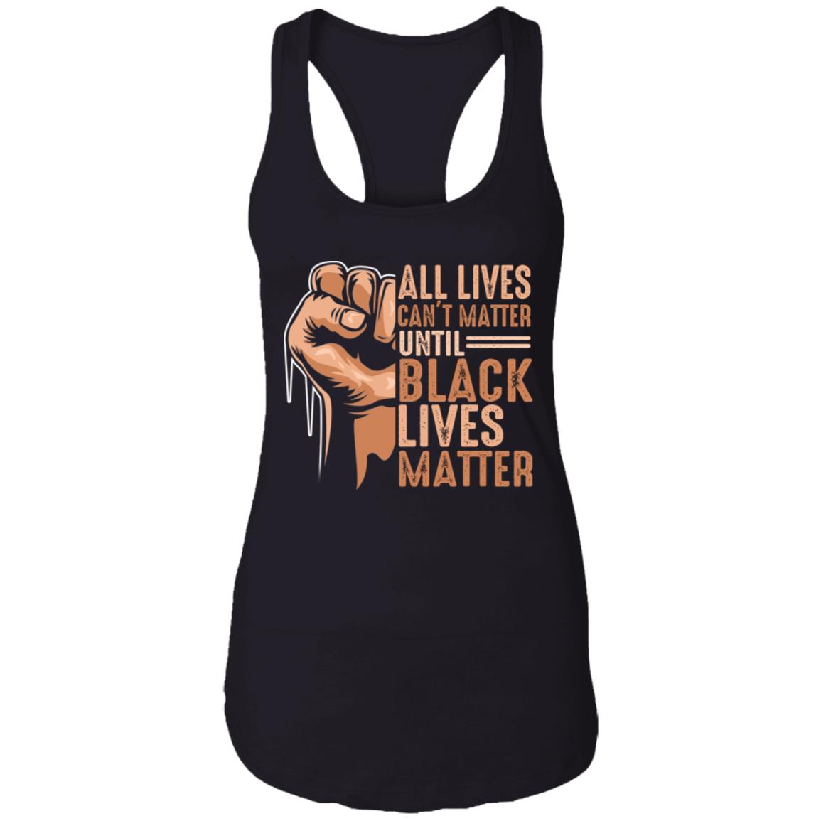 All Lives Can't Matter Until Black Lives Matter Black History Cotton Tank Top Tee – Ladies Racerback Tank, Black, Ladies Racerback Tank