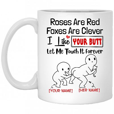 Personalized Roses Are Red Foxes Are Clever I Like Your Butt Let Me Touch It Forever Coffee Mug - Water Bottle, White, 11 oz. White Mug