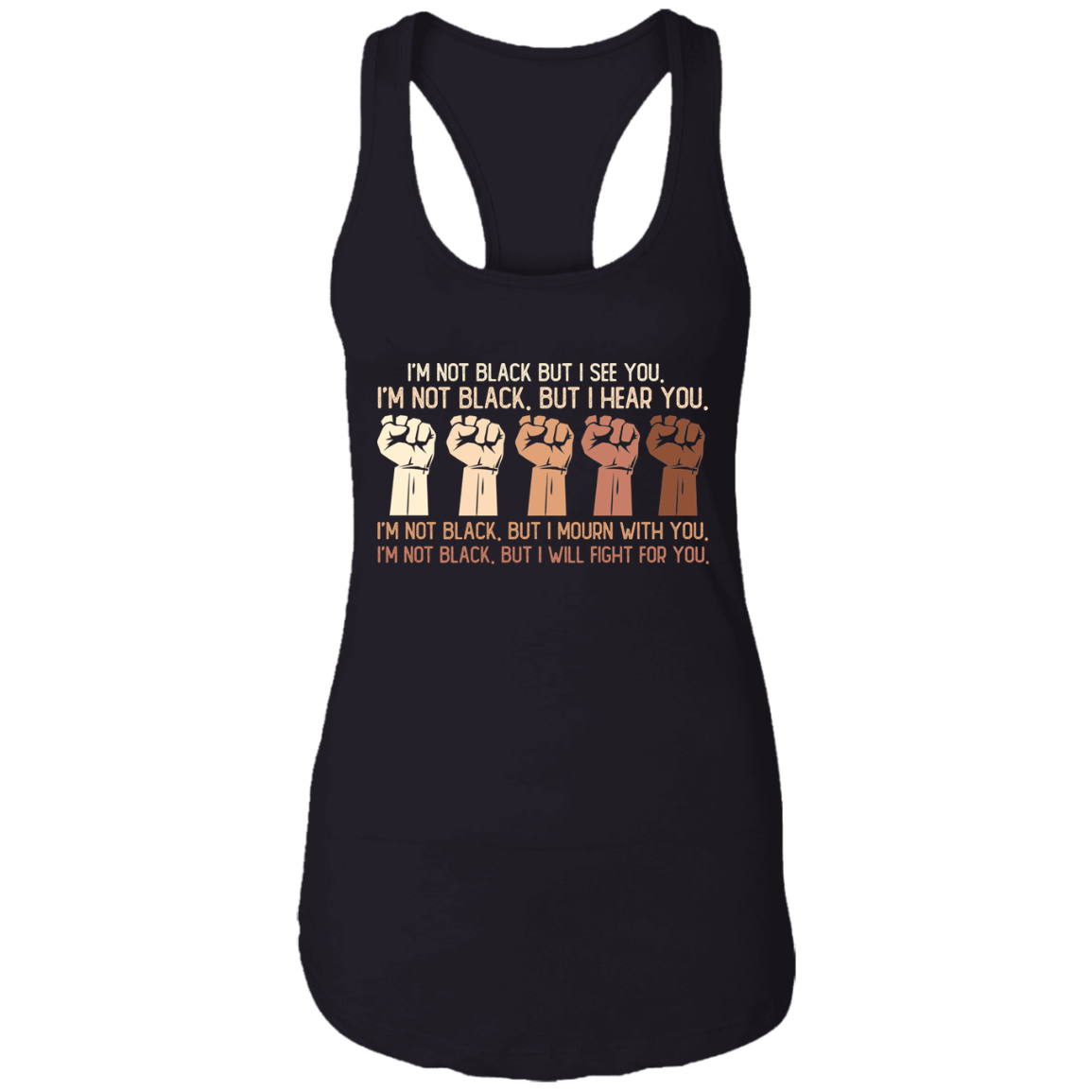 I'm Not Black But I See You I Hear You I Will Fight For You Black Live Matters Cotton Tank Top Tee, Black, Ladies Racerback Tank I'm Not Black But I See You I Hear You I Will Fight For You Black Live Matters Cotton Tank Top Tee, Black, Ladies Racerback Tank