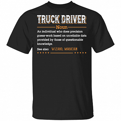 Truck Driver An Individual Who Does Precision Guess-Work Based On Unreliable Data T-Shirt - Truck Driver Gifts, Black, Unisex T-Shirt