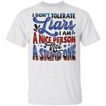 I Don't Tolerate Liars I Am A Nice Person Not A Stupid One Funny T-Shirt, White, Unisex T-Shirt