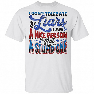 I Don't Tolerate Liars I Am A Nice Person Not A Stupid One Funny T-Shirt, White, Unisex T-Shirt