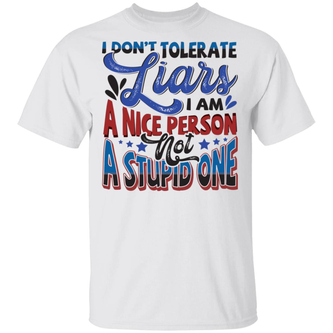 I Don't Tolerate Liars I Am A Nice Person Not A Stupid One Funny T-Shirt, White, Unisex T-Shirt