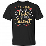 When Hate Is Loud Love Must Not Be Silent T-Shirt, Black, Unisex T-Shirt