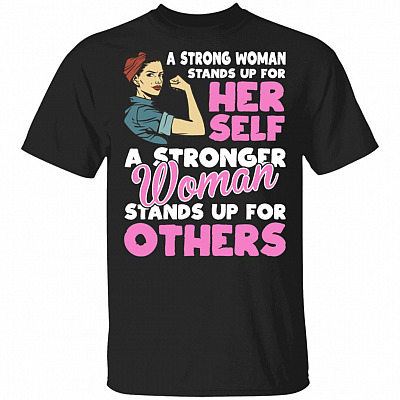 A Stronger Woman Stands Up for Others T-Shirt - Feminism Shirt, Black, Unisex T-Shirt