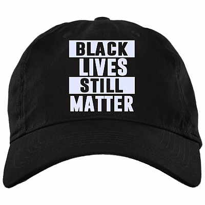 Black Lives Still Matter Twill Cap - High-Profile Snapback Hat - Anti Racist Trucker Hat, Black, Brushed Twill Dad Cap