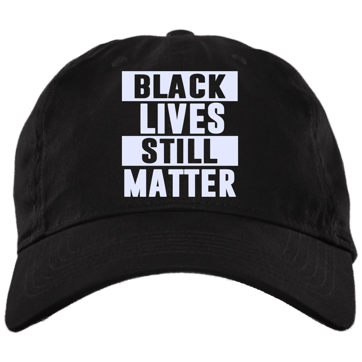 Black Lives Still Matter Twill Cap - High-Profile Snapback Hat - Anti Racist Trucker Hat, Black, Brushed Twill Dad Cap