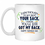 Even Though I'm Not From Your Sack Ceramic Coffee Mug- I Know You've Still Got My Back Happy Father's Day Mug, White, 11 oz. White Mug