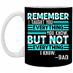 Remember I Taught You Everything You Know but Not Everything I Know Dad Coffee Mug - Beer Stein - Water Bottle, Black, 11 oz. White Mug