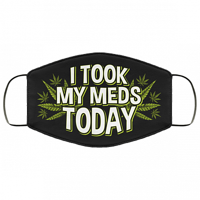I Took My Meds Today Weed Cannabis Marijuanna Washable Reusable Custom – Printed Cloth Face Mask Cover, White, Cloth Face Mask