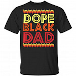 Dope Black Dad T-Shirt - Black Father's Day Shirt, Black, Unisex T-Shirt Dope Black Dad T-Shirt - Black Father's Day Shirt, Black, Unisex T-Shirt