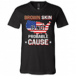 Brown Skin Is Not Probable Cause T-Shirt - V-Neck Tee - Civil Rights Shirt, Black, V-Neck T-Shirt