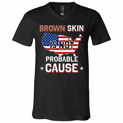 Brown Skin Is Not Probable Cause T-Shirt - V-Neck Tee - Civil Rights Shirt, Black, V-Neck T-Shirt