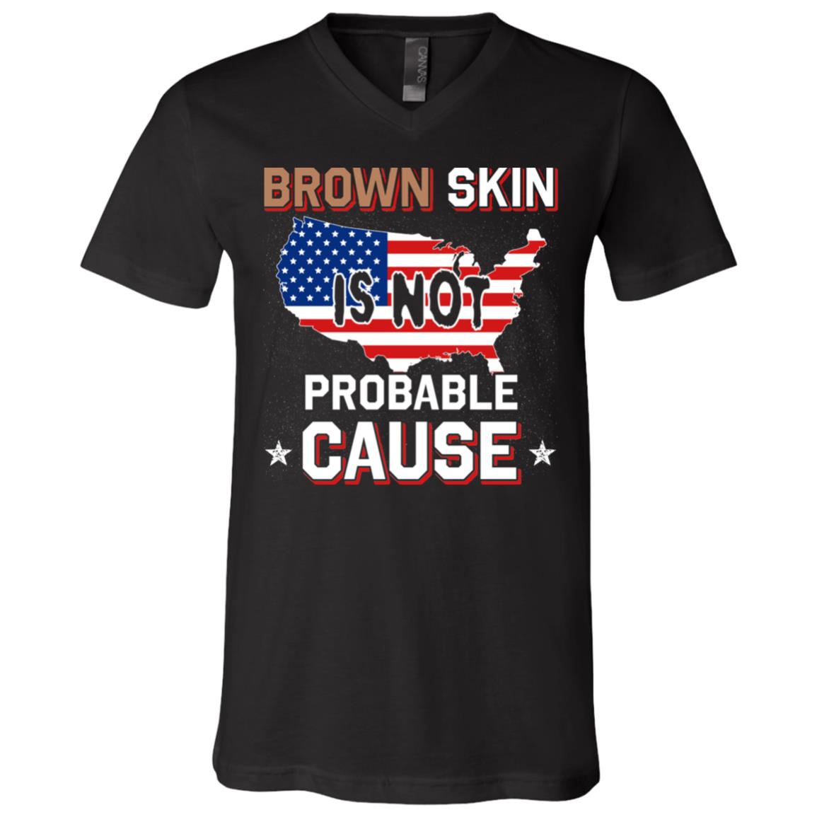 Brown Skin Is Not Probable Cause T-Shirt - V-Neck Tee - Civil Rights Shirt, Black, V-Neck T-Shirt