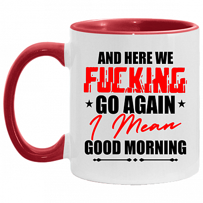 And Here We Fcking Go Again I Mean Good Morning Accent Mug - Sarcasm Coffee Mug, White/Red, 11 oz. Accent Mug
