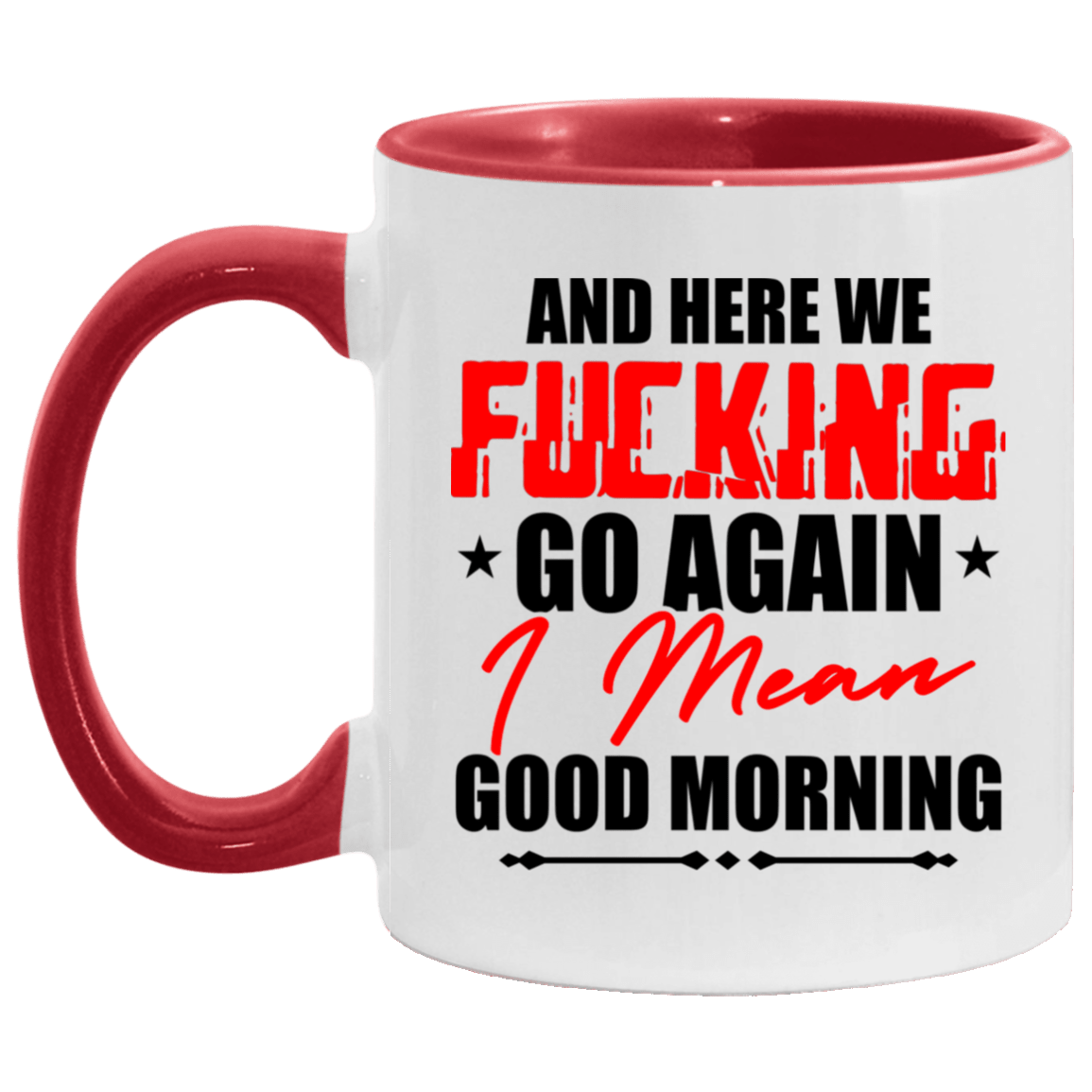 And Here We Fcking Go Again I Mean Good Morning Accent Mug - Sarcasm Coffee Mug, White/Red, 11 oz. Accent Mug