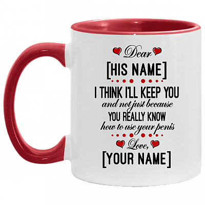 Personalized I Think I'll Keep You And Not Just Because You Really Know How To Use Your Penis Accent Mug, White/Red, 11 oz. Accent Mug