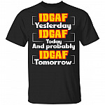 IDGAF Yesterday IDGAF Today And Probably IDGAF Tomorrow Funny T-Shirt, Black, Unisex T-Shirt
