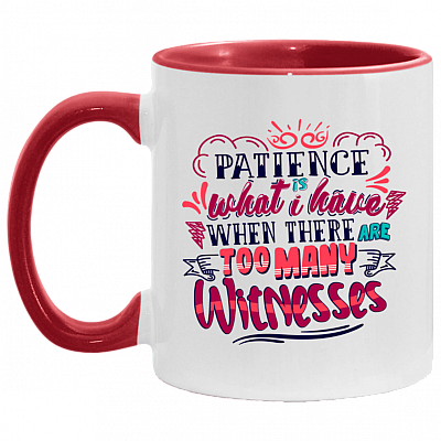 Patience Is What I Have When There Are Too Many Witnesses Accent Mug, White/Red, 11 oz. Accent Mug