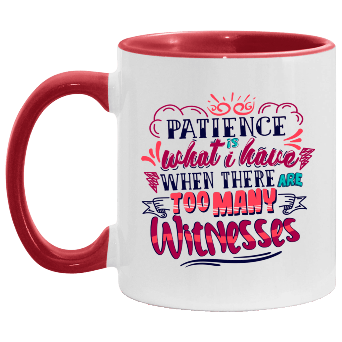 Patience Is What I Have When There Are Too Many Witnesses Accent Mug, White/Red, 11 oz. Accent Mug