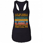 If I Die While Lifting Weights Add More Weights Then Call 911 Tank Top - Racerback - Funny Gym Shirt, Black, Ladies Racerback Tank