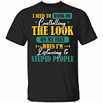 I Need to Work on Controlling the Look on My Face When I'm Listening to Stupid People T-Shirt - Sarcasm Shirt, Black, Unisex T-Shirt
