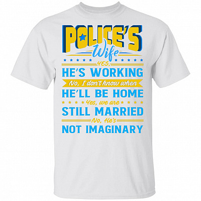 Police's Wife Yes He's Working No I Don't Know When He'll Be Home T-Shirt - Police Wife Shirt, White, Unisex T-Shirt