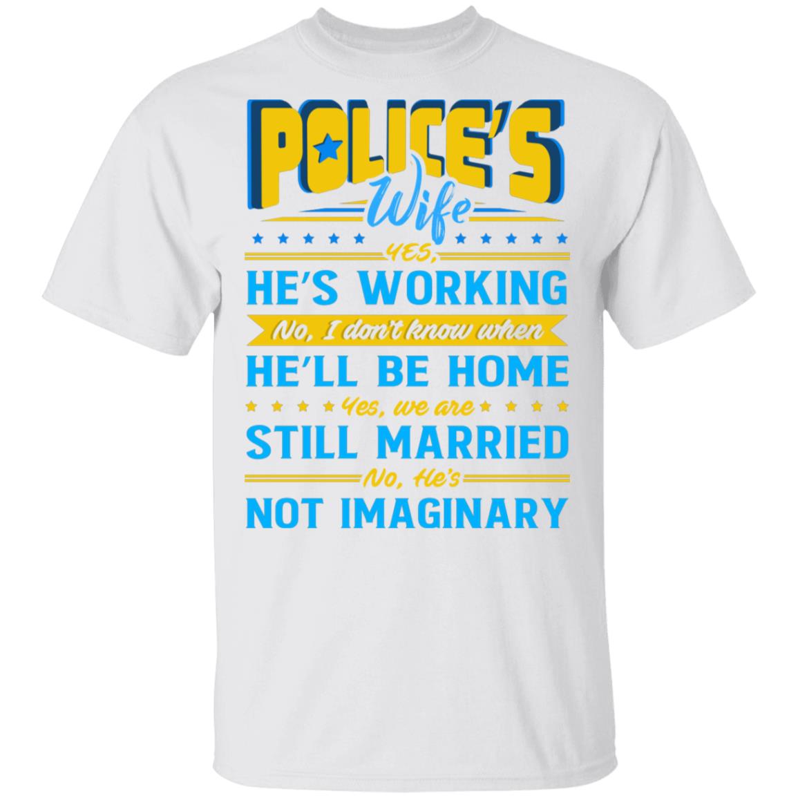 Police's Wife Yes He's Working No I Don't Know When He'll Be Home T-Shirt - Police Wife Shirt, White, Unisex T-Shirt