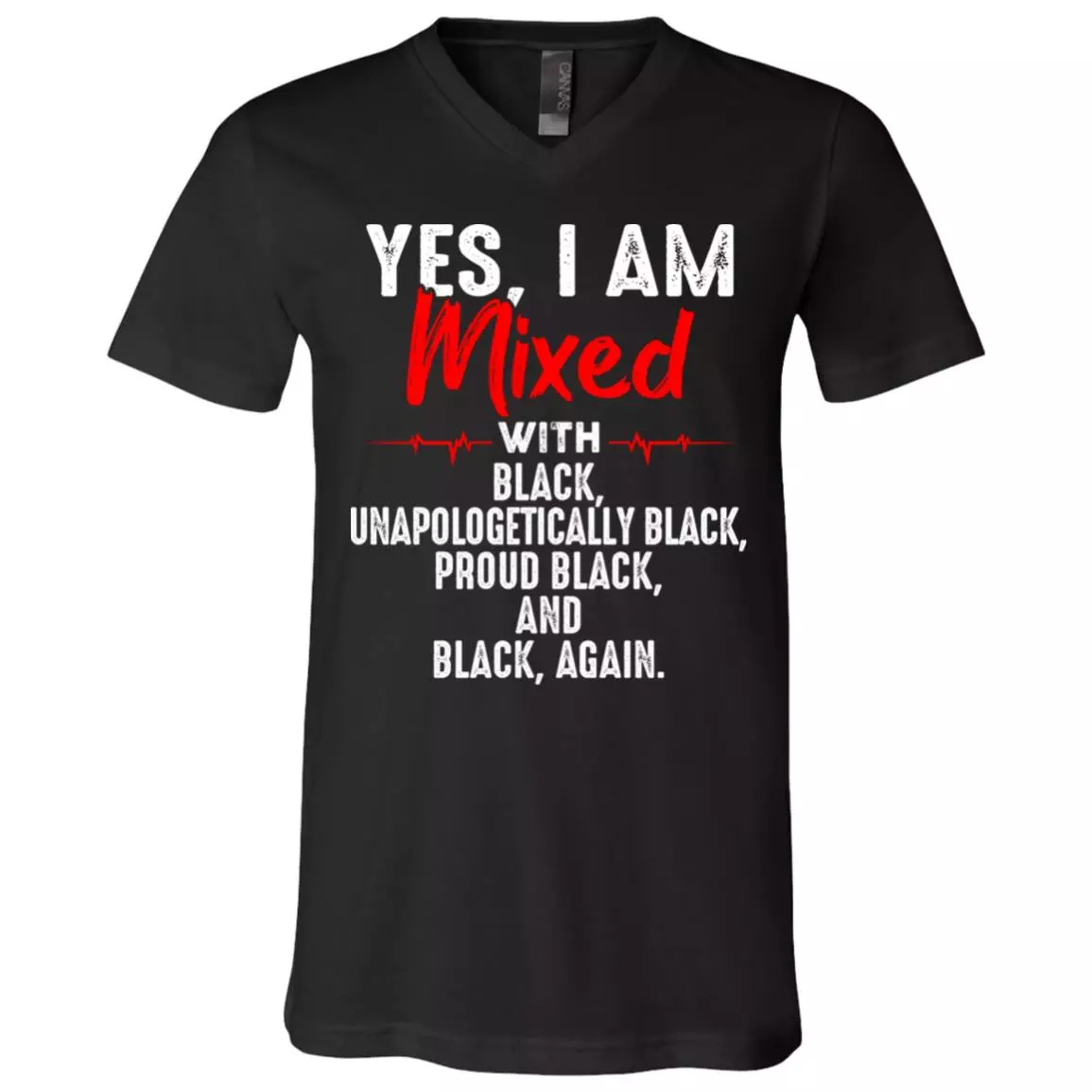 Yes I'm Mixed with Black Unapologetically Black Proud Black and Black Again T-Shirt - V Neck, Black, V-Neck T-Shirt