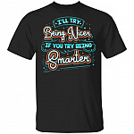 I'll Try Being Nicer If You Try Being Smarter T-Shirt - Sarcastic Humor Novelty Shirt, Black, Unisex T-Shirt