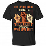 It Is In Your Hands To Create A Better World Nelson Mandela Quotes Black History BLM T-shirt, Black, Unisex T-Shirt