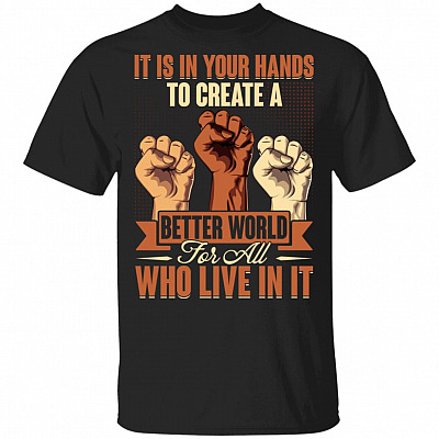 It Is In Your Hands To Create A Better World Nelson Mandela Quotes Black History BLM T-shirt, Black, Unisex T-Shirt