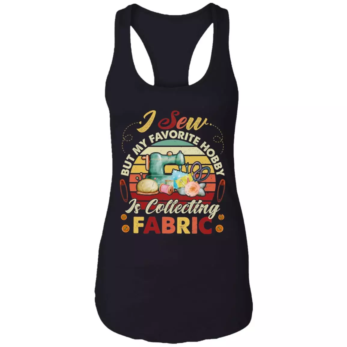 I Sew But My Favorite Hobby Is Collecting Fabric Racerback Tank - Funny Sewing Seamstress Saying Tank Top, Black, Ladies Racerback Tank