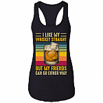I Like My Whiskey Straight But My Friends Can Go Either Way Cotton Tank Top Tee - Ladies Racerback Tank, Black, Ladies Racerback Tank