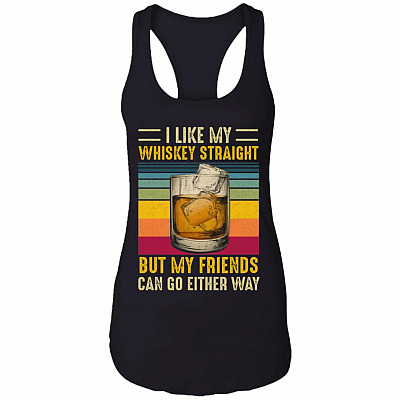 I Like My Whiskey Straight But My Friends Can Go Either Way Cotton Tank Top Tee - Ladies Racerback Tank, Black, Ladies Racerback Tank
