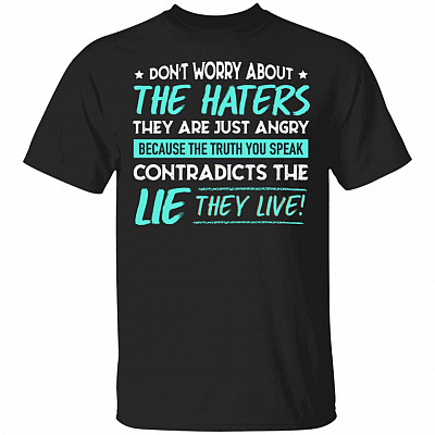 Don't Worry About The Haters They Are Just Angry Because The Truth You Speak Funny T-Shirt, Black, Unisex T-Shirt
