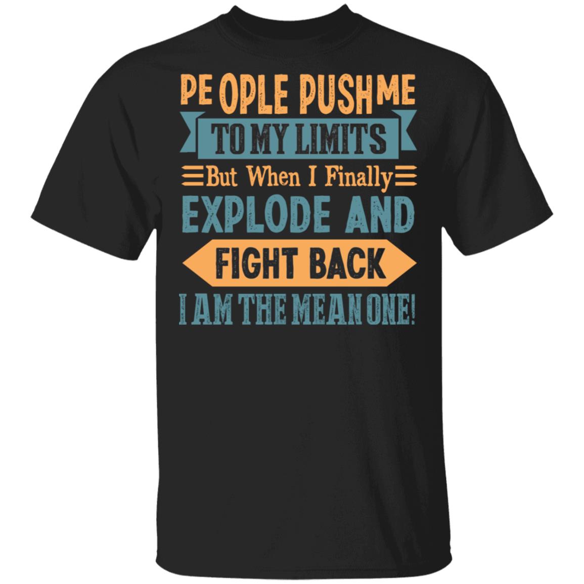 People Push Me to My Limits but When I Finally Explode and Fight Back T-Shirt, Black, Unisex T-Shirt