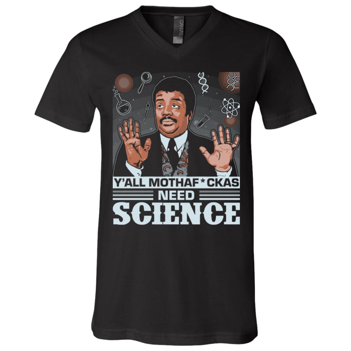 Y'all Mothaf*ckas Need Science Neil Ty-son T-Shirt - Science V-neck Shirt, Black, V-Neck T-Shirt Y'all Mothaf*ckas Need Science Neil Ty-son T-Shirt - Science V-neck Shirt, Black, V-Neck T-Shirt