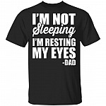 Im Not Sleeping Im Resting My Eyes T-Shirt - Funny Dad Shirt, Black, Unisex T-Shirt Im Not Sleeping Im Resting My Eyes T-Shirt - Funny Dad Shirt, Black, Unisex T-Shirt