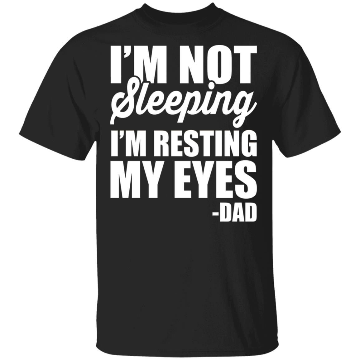 Im Not Sleeping Im Resting My Eyes T-Shirt - Funny Dad Shirt, Black, Unisex T-Shirt Im Not Sleeping Im Resting My Eyes T-Shirt - Funny Dad Shirt, Black, Unisex T-Shirt