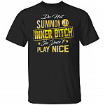 Do Not Summon My Inner Bitch She Doesn't Play Nice T-Shirt - Sarcastic Humor Novelty Shirt, Black, Unisex T-Shirt Do Not Summon My Inner Bitch She Doesn't Play Nice T-Shirt - Sarcastic Humor Novelty Shirt, Black, Unisex T-Shirt
