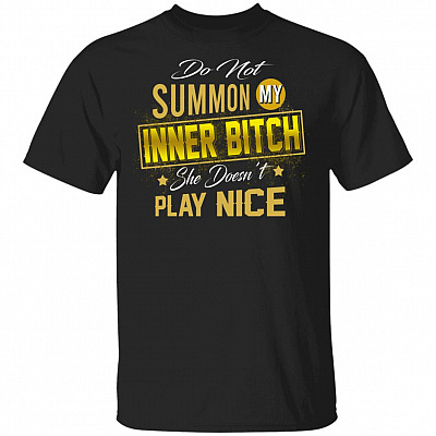 Do Not Summon My Inner Bitch She Doesn't Play Nice T-Shirt - Sarcastic Humor Novelty Shirt, Black, Unisex T-Shirt
