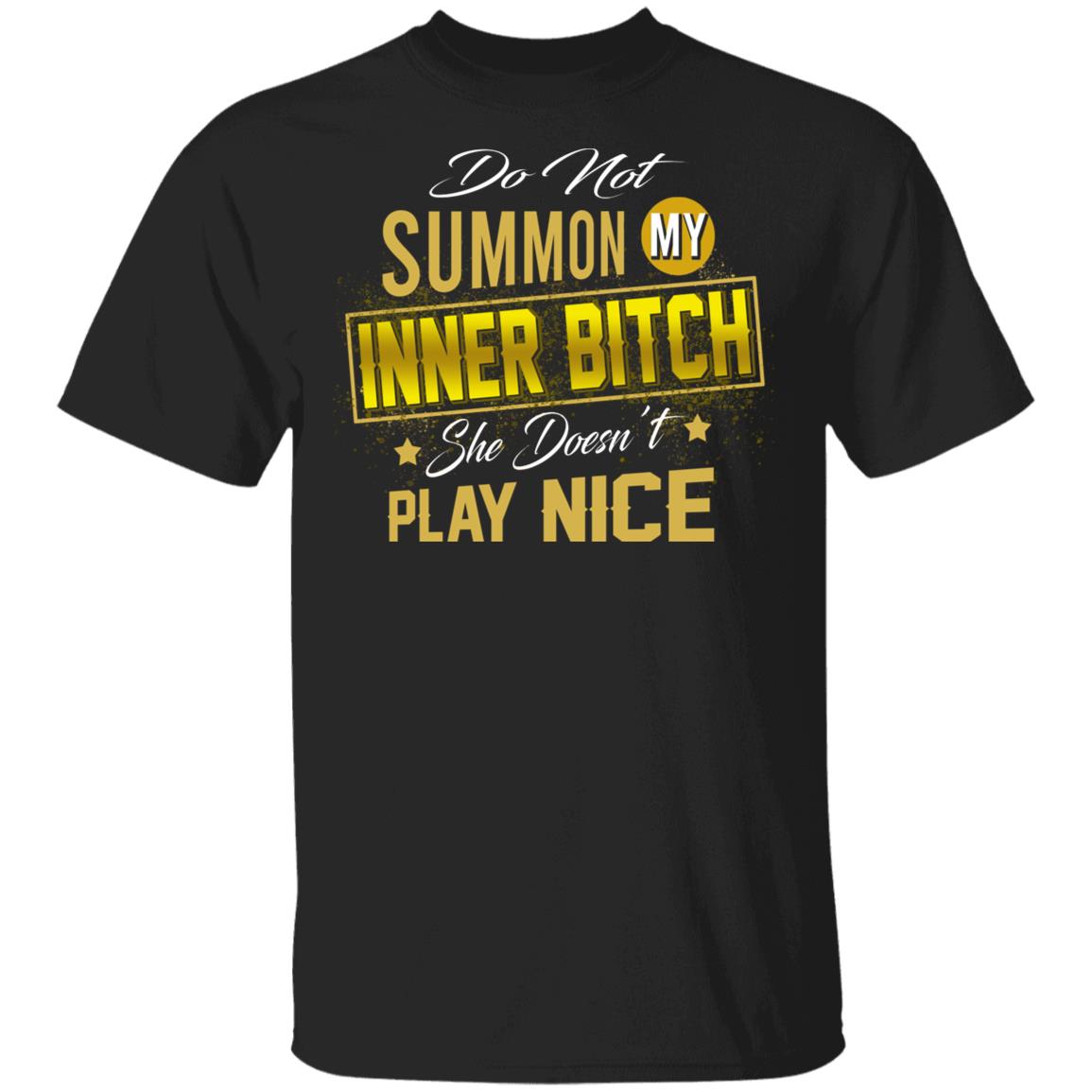 Do Not Summon My Inner Bitch She Doesn't Play Nice T-Shirt - Sarcastic Humor Novelty Shirt, Black, Unisex T-Shirt Do Not Summon My Inner Bitch She Doesn't Play Nice T-Shirt - Sarcastic Humor Novelty Shirt, Black, Unisex T-Shirt