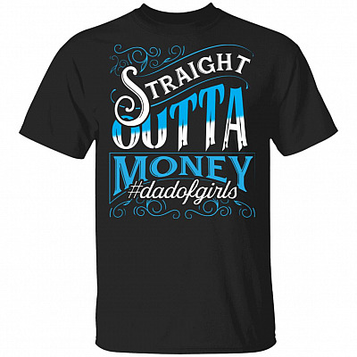 Straight Outta Money Dad Of Girls - Funny Father's Day From Daughter T-Shirt, Black, Unisex T-Shirt