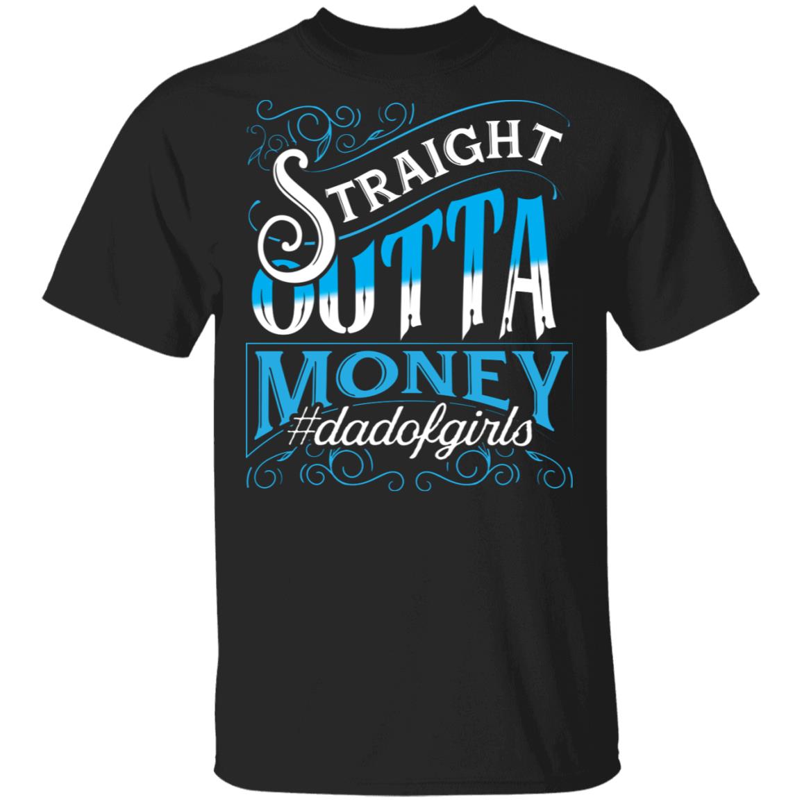 Straight Outta Money Dad Of Girls - Funny Father's Day From Daughter T-Shirt, Black, Unisex T-Shirt