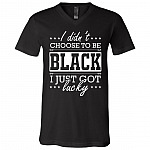 I Did Not Choose to Be Black I Just Got Lucky Black Pride T-Shirt - V-Neck Shirt, Black, V-Neck T-Shirt I Did Not Choose to Be Black I Just Got Lucky Black Pride T-Shirt - V-Neck Shirt, Black, V-Neck T-Shirt