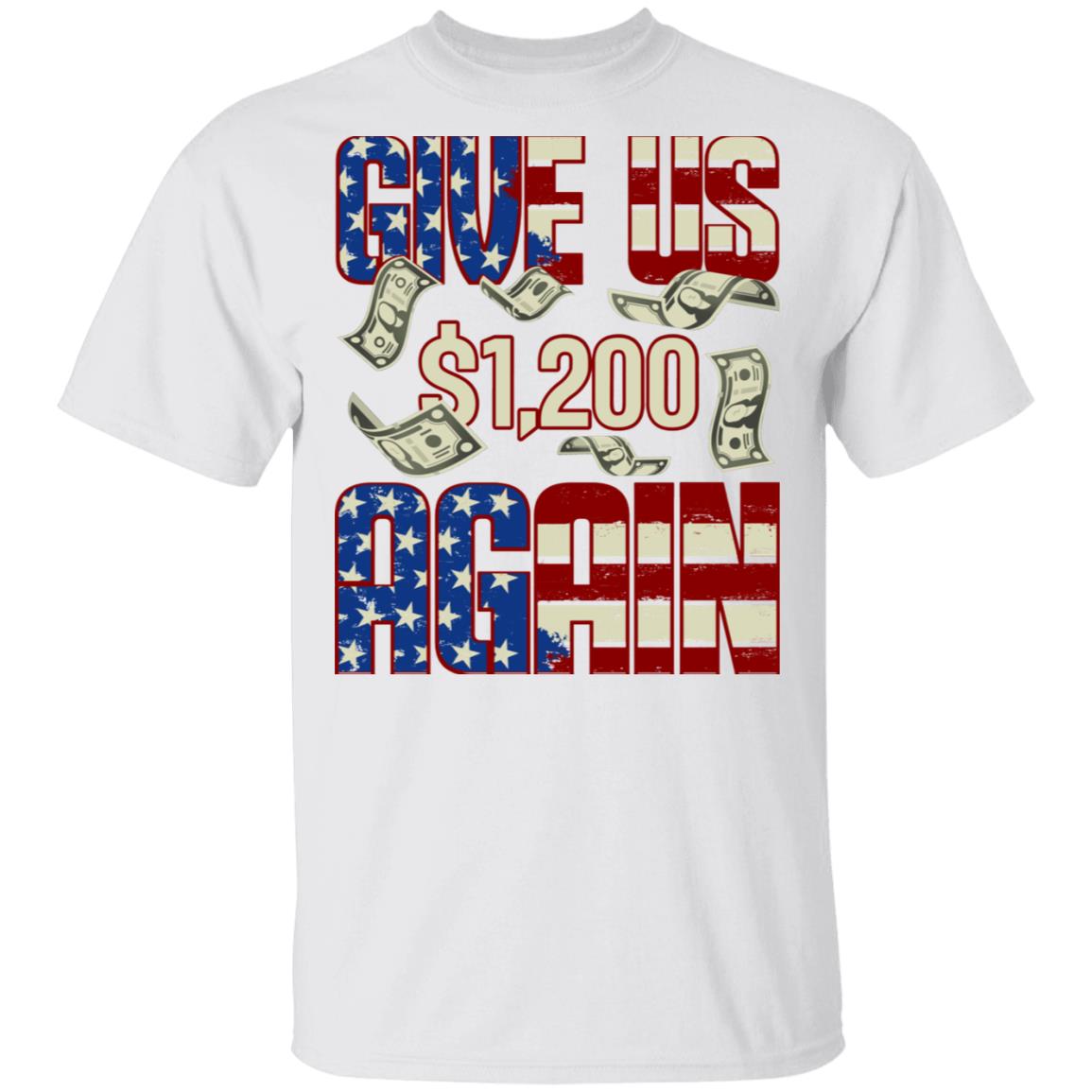 Give Us 1200 USD Again Funny Stimulus Check Political T-Shirt, White, Unisex T-Shirt Give Us 1200 USD Again Funny Stimulus Check Political T-Shirt, White, Unisex T-Shirt