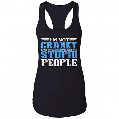 I'm Not Cranky I Just Have A Violent Reaction To Stupid People Cotton Tank Top Tee - Ladies Racerback Tank, Black, Ladies Racerback Tank