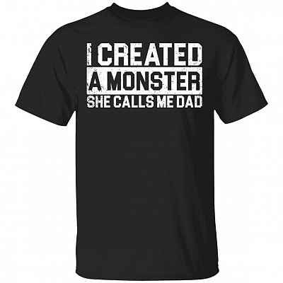 I Created A Monster She Call Me Dad T-Shirt - Funny Dad Shirt, Black, Unisex T-Shirt