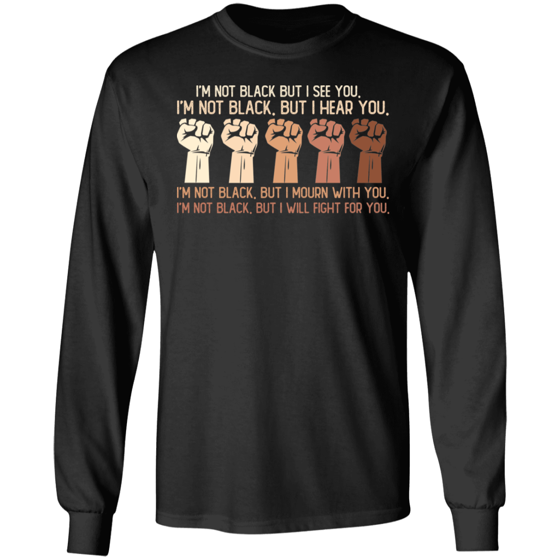 I'm Not Black But I See You I Hear You I Will Fight For You Black Lives Matter Hoodie - Sweatshirt, Black, Long Sleeve